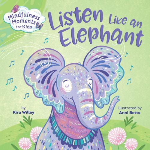 Cover of the book Mindfulness Moments for Kids: Listen Like an Elephant by Kira Willey, Random House Children's Books