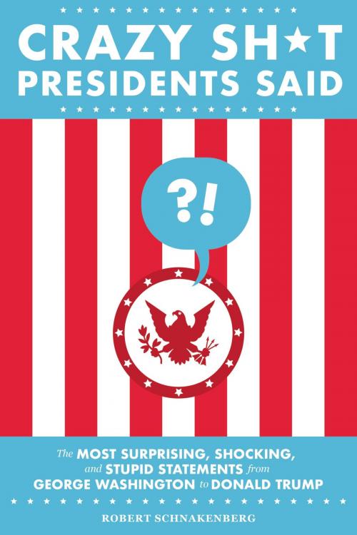 Cover of the book Crazy Sh*t Presidents Said by Robert Schnakenberg, Running Press