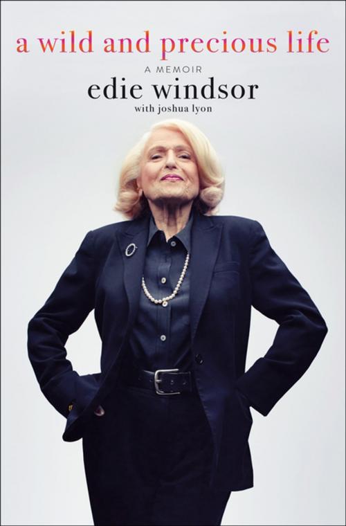 Cover of the book A Wild and Precious Life by Edie Windsor, Joshua Lyon, St. Martin's Publishing Group