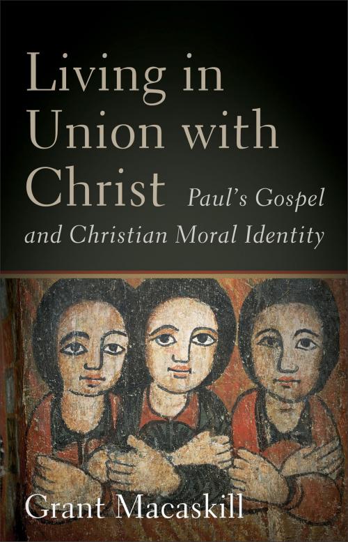 Cover of the book Living in Union with Christ by Grant Macaskill, Baker Publishing Group
