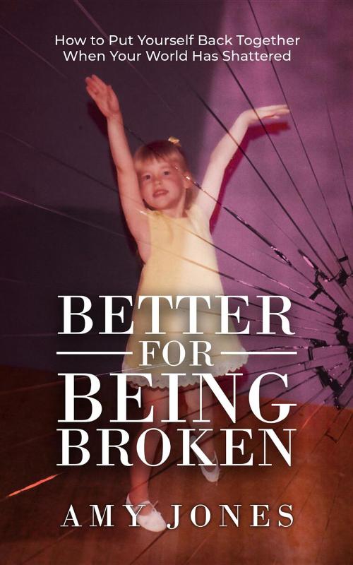 Cover of the book Better for Being Broken by Amy Jones, BALANCE CHANGE FLOW, LLC