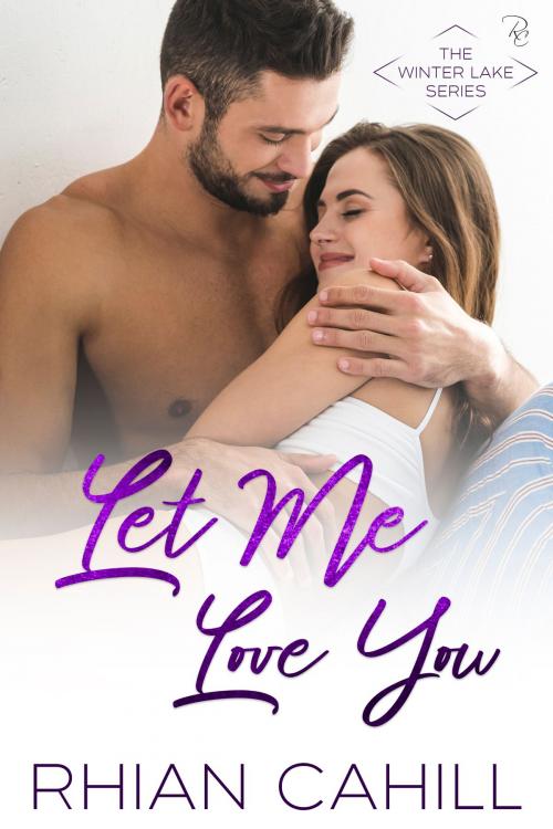 Cover of the book Let Me Love You by Rhian Cahill, Rhian Cahill