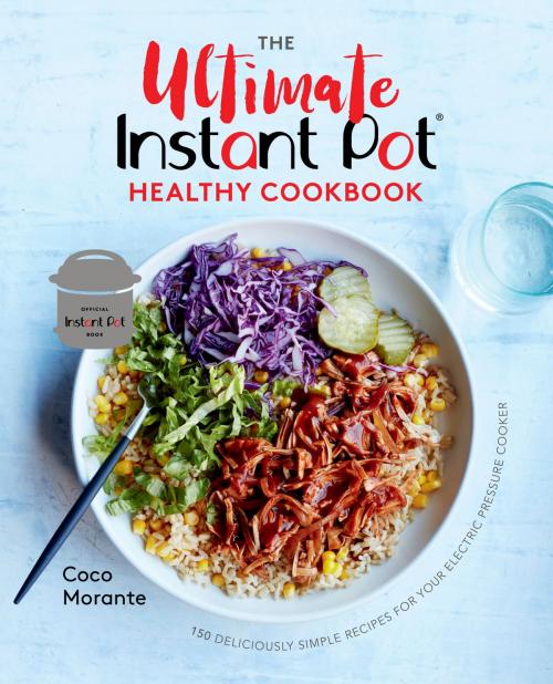 Cover of the book The Ultimate Instant Pot Healthy Cookbook by Coco Morante, Potter/Ten Speed/Harmony/Rodale