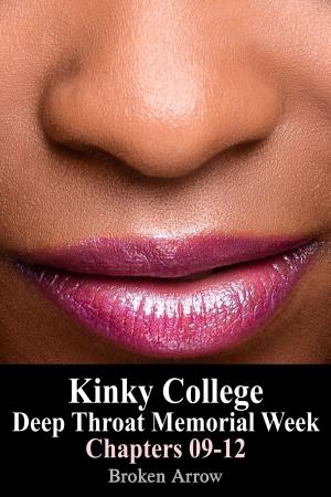 Cover of the book Kinky College: Deep Throat Memorial Week - Chapters 09-12 by Sara Cakes