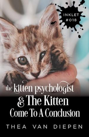 Cover of the book The Kitten Psychologist and The Kitten Come To A Conclusion by Thea van Diepen