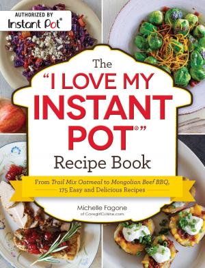 Cover of the book The "I Love My Instant Pot®" Recipe Book by Michele Cagan, CPA, Elisabeth Lariviere