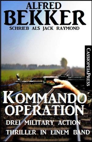Cover of the book Drei Military Action Thriller - Kommando-Operation: Drei Military Action Thriller by Alfred Bekker, Freder van Holk, Roland Heller