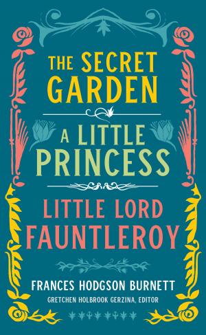 Book cover of Frances Hodgson Burnett: The Secret Garden, A Little Princess, Little Lord Fauntleroy (LOA #323)