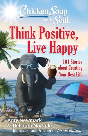 Cover of the book Chicken Soup for the Soul: Think Positive, Live Happy by Jack Canfield, Mark Victor Hansen, Wendy Walker