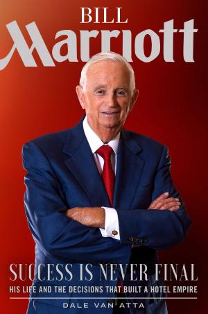 Cover of the book Bill Marriott: Success Is Never Final—His Life and the Decisions That Built a Hotel Empire by McConkie, Bruce R.