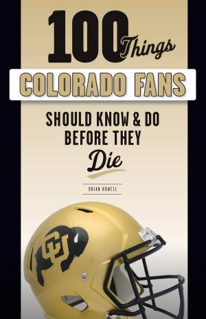 Cover of the book 100 Things Colorado Fans Should Know & Do Before They Die by Steve Hickoff