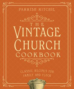 Cover of the book The Vintage Church Cookbook: Classic Recipes for Family and Flock by Jen A. Miller