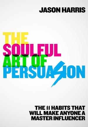 Cover of the book The Soulful Art of Persuasion by Jon Tyson