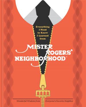 Cover of the book Everything I Need to Know I Learned from Mister Rogers' Neighborhood by Dr. Vanessa Lapointe