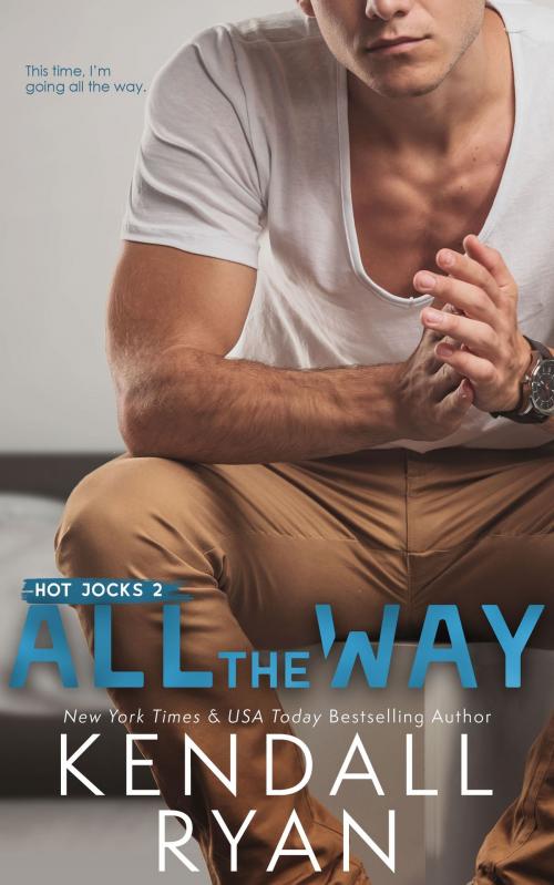 Cover of the book All the Way by Kendall Ryan, Kendall Ryan