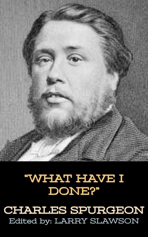 Cover of the book What Have I Done? by Charles Spurgeon, Larry Slawson, Larry Slawson