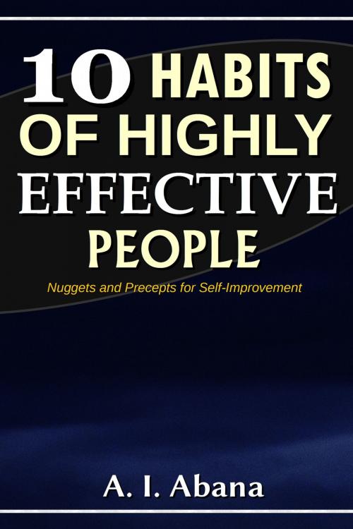 Cover of the book 10 Habits of Highly Effective People by A. I. Abana, Lexis Tuco