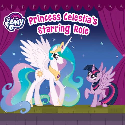 Cover of the book My Little Pony: Princess Celestia's Starring Role by Louise Alexander, Little, Brown Books for Young Readers