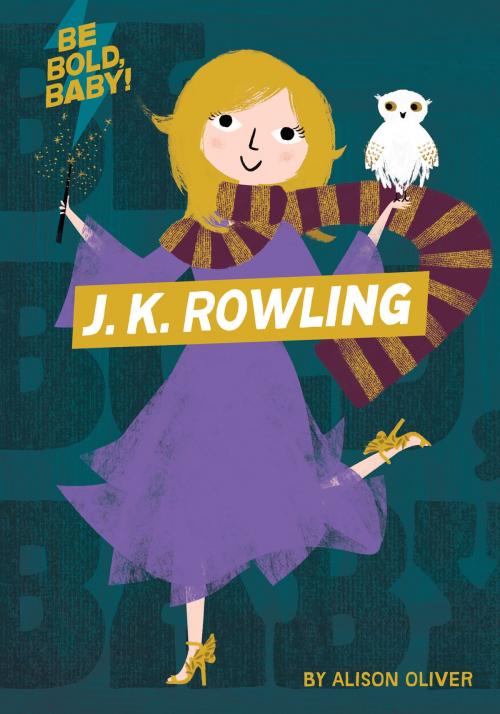 Cover of the book Be Bold, Baby: J.K. Rowling by Alison Oliver, HMH Books