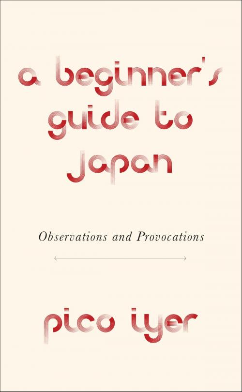 Cover of the book A Beginner's Guide to Japan by Pico Iyer, Knopf Doubleday Publishing Group