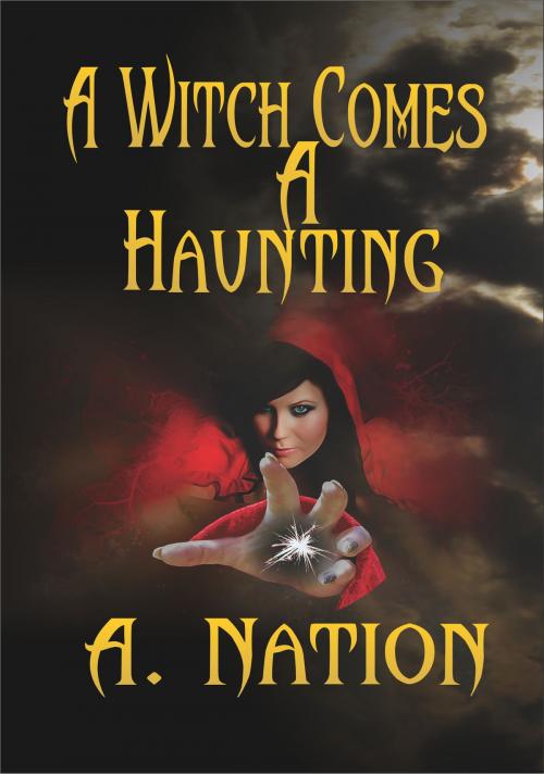 Cover of the book A Witch Comes A Haunting by A. Nation, A. Nation