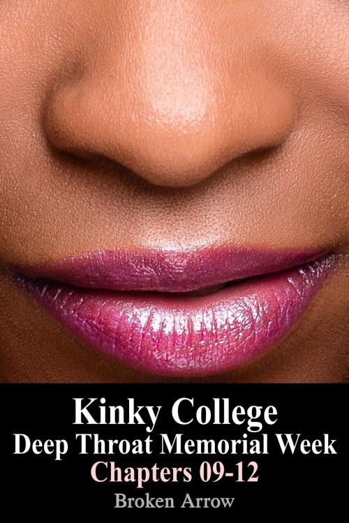 Cover of the book Kinky College: Deep Throat Memorial Week - Chapters 09-12 by Broken Arrow, Broken Arrow