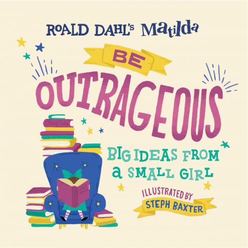 Cover of the book Matilda: Be Outrageous by Roald Dahl, Penguin Young Readers Group