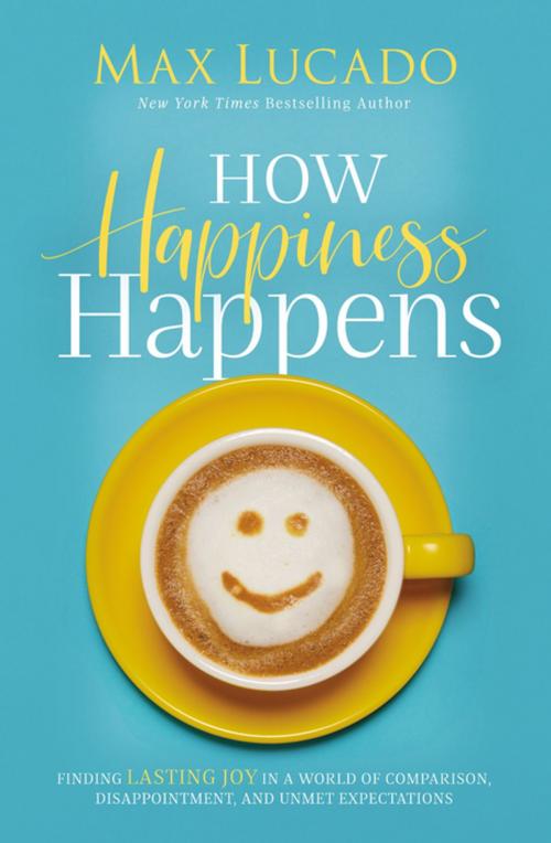 Cover of the book How Happiness Happens by Max Lucado, Thomas Nelson