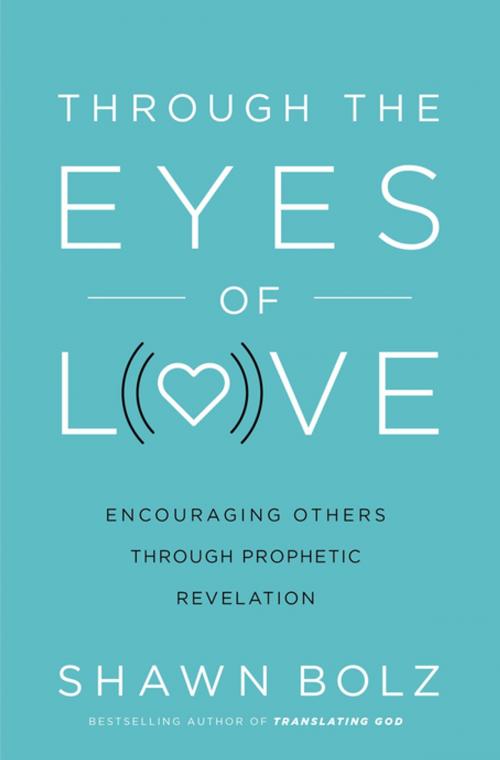 Cover of the book Through the Eyes of Love by Shawn Bolz, Thomas Nelson