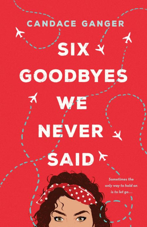 Cover of the book Six Goodbyes We Never Said by Candace Ganger, St. Martin's Publishing Group