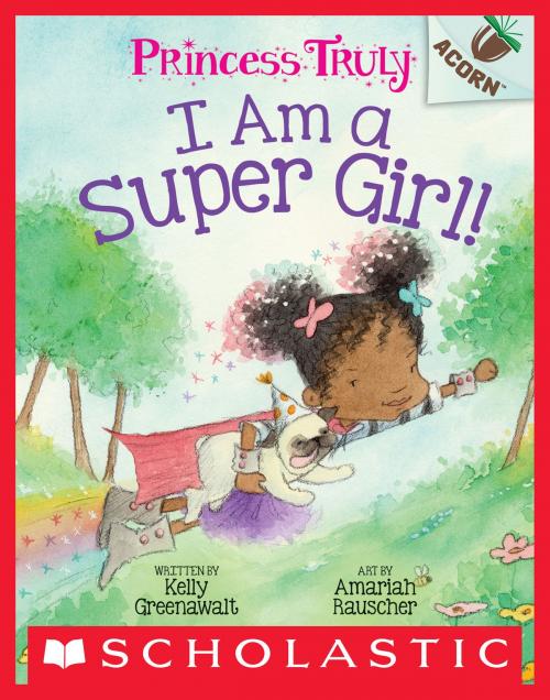 Cover of the book I Am a Super Girl!: An Acorn Book (Princess Truly #1) by Kelly Greenawalt, Scholastic Inc.