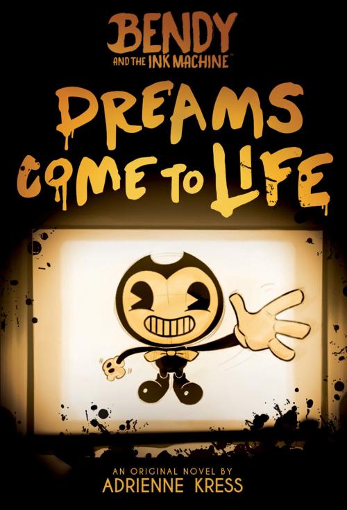 Cover of the book Dreams Come to Life (Bendy and the Ink Machine, Book 1) by Adrienne Kress, Scholastic Inc.