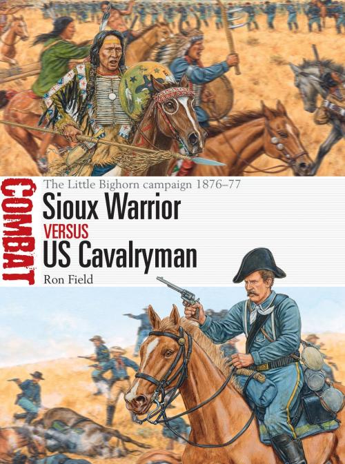 Cover of the book Sioux Warrior vs US Cavalryman by Ron Field, Bloomsbury Publishing