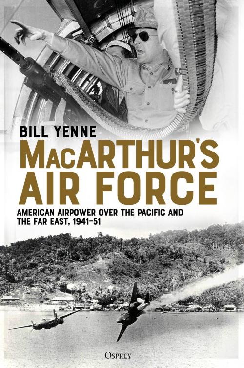 Cover of the book MacArthur’s Air Force by Bill Yenne, Bloomsbury Publishing
