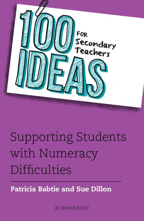 Cover of the book 100 Ideas for Secondary Teachers: Supporting Students with Numeracy Difficulties by Ms Patricia Babtie, Sue Dillon, Bloomsbury Publishing