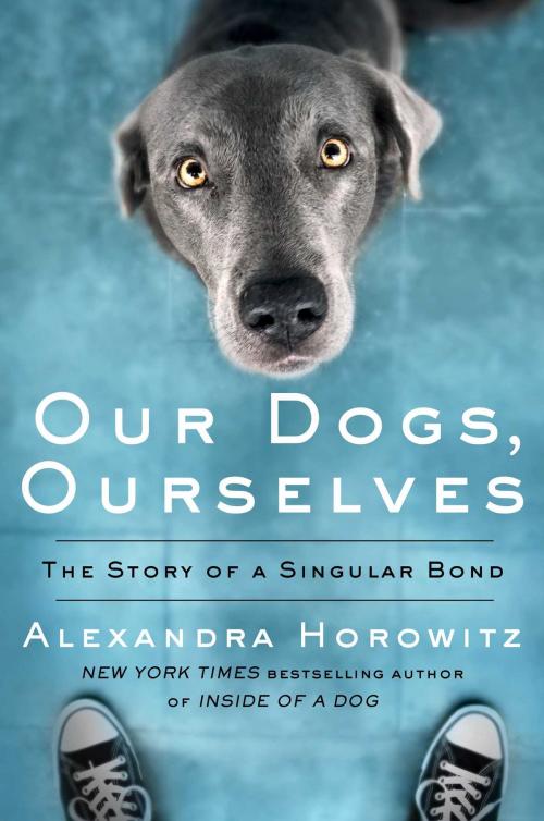 Cover of the book Our Dogs, Ourselves by Alexandra Horowitz, Scribner
