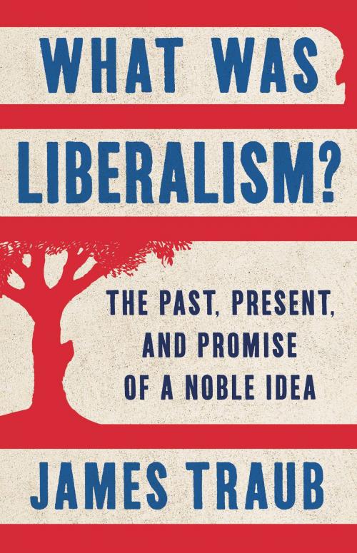 Cover of the book What Was Liberalism? by James Traub, Basic Books