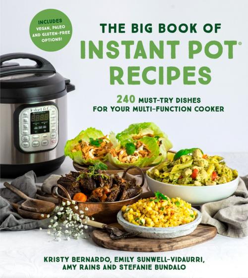 Cover of the book The Big Book of Instant Pot Recipes by Kristy Bernardo, Emily Sunwell-Vidaurri, Amy Rains, Stefanie Bundalo, Page Street Publishing