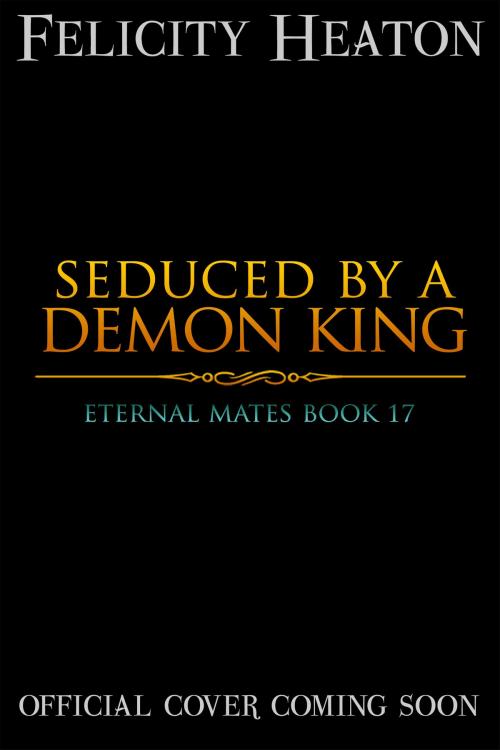 Cover of the book Seduced by a Demon King (Eternal Mates Romance Series Book 17) by Felicity Heaton, Felicity Heaton