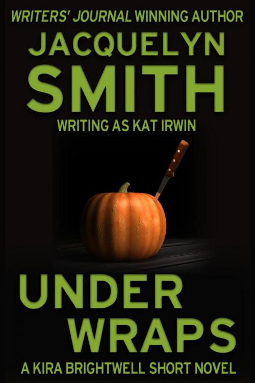 Cover of the book Under Wraps: A Kira Brightwell Short Novel by Jacquelyn Smith, Kat Irwin, WaywardScribe Press