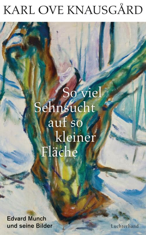 Cover of the book So viel Sehnsucht auf so kleiner Fläche by Karl Ove Knausgård, Luchterhand Literaturverlag