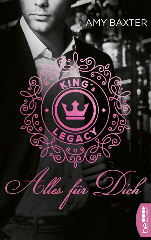 Cover of the book King's Legacy - Alles für dich by Amy Baxter, beHEARTBEAT