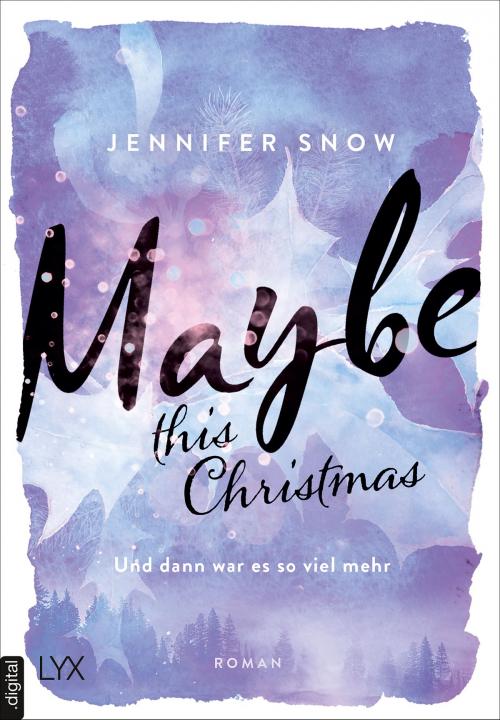 Cover of the book Maybe this Christmas - Und dann war es so viel mehr by Jennifer Snow, LYX.digital