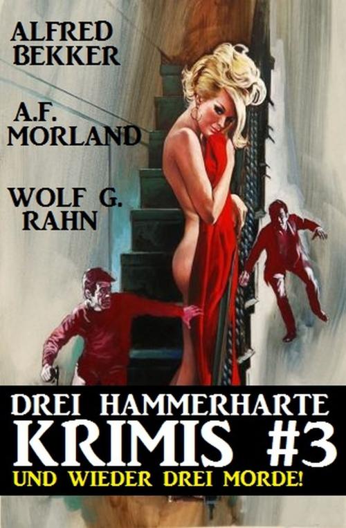 Cover of the book Drei hammerharte Krimis 3: Und wieder drei Morde! by Alfred Bekker, A. F. Morland, Wolf G. Rahn, Uksak E-Books