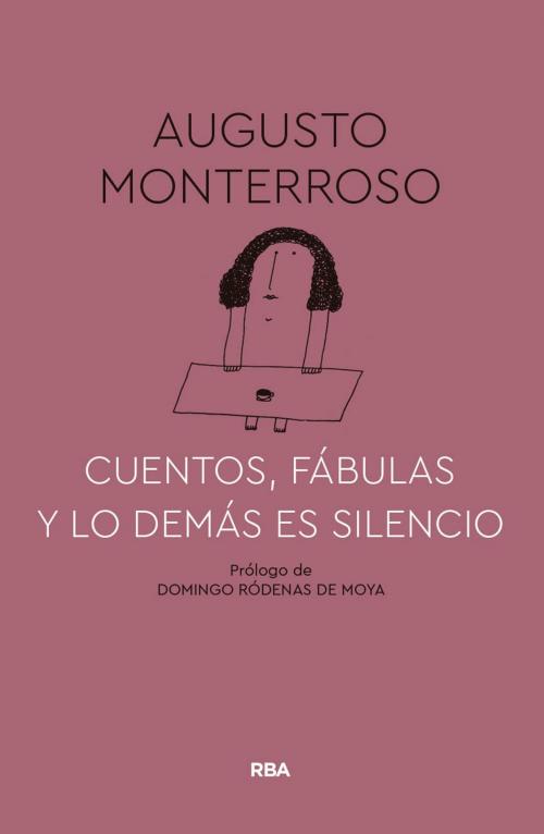 Cover of the book Cuentos, fábulas y lo demás es silencio by Augusto Monterroso, RBA
