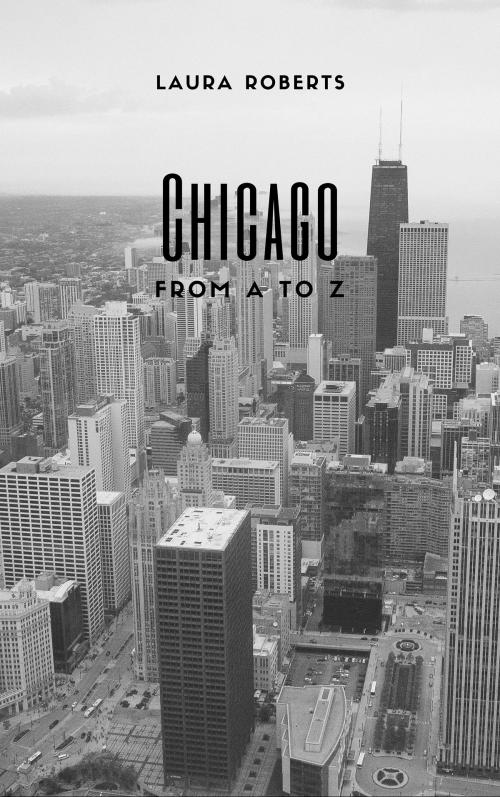 Cover of the book Chicago From A to Z by Laura Roberts, Buttontapper Press