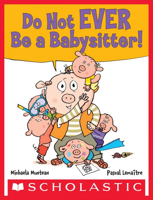 Cover of the book Do Not EVER Be a Babysitter! by Michaela Muntean, Scholastic Inc.