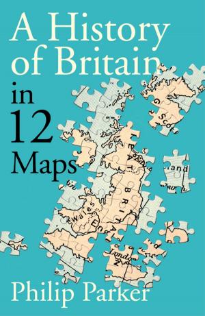 Cover of the book A History of Britain in 12 Maps by Penguin Books Ltd