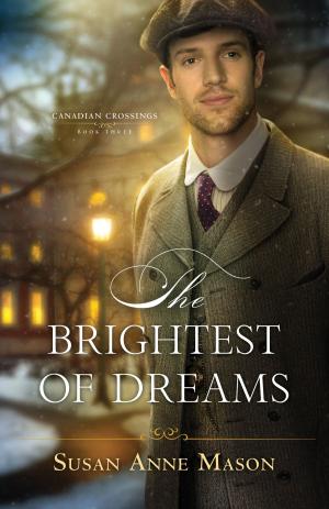 Cover of the book The Brightest of Dreams (Canadian Crossings Book #3) by Tracie Peterson, Kimberley Woodhouse