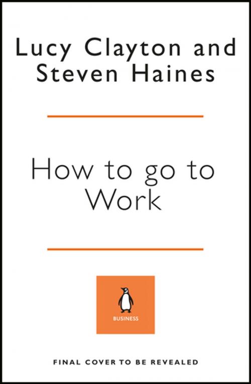 Cover of the book How to Go to Work by Lucy Clayton, Steven Haines, Penguin Books Ltd